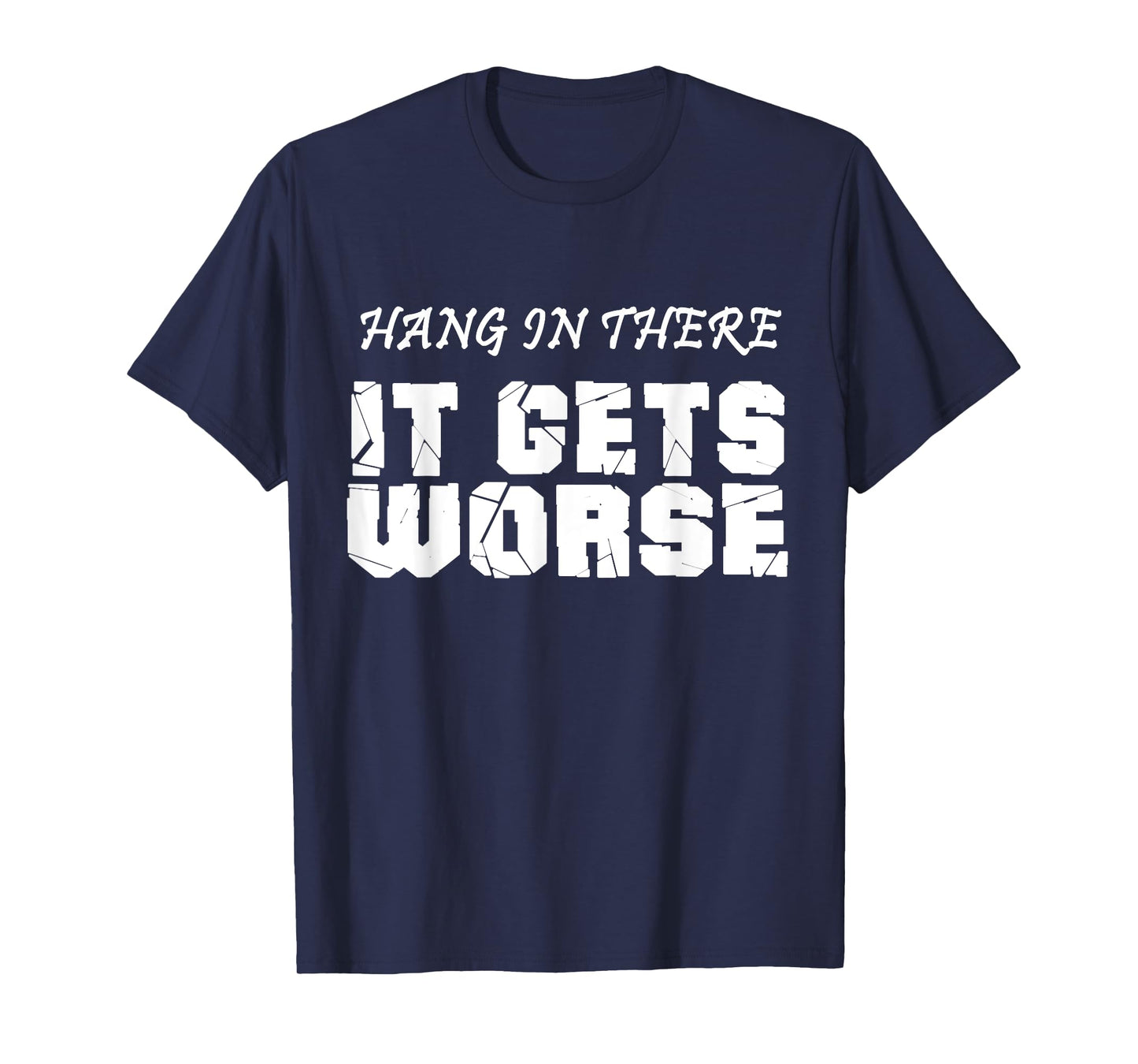 Hang in There It Gets Worse Motivational Humor Shirt T-Shirt
