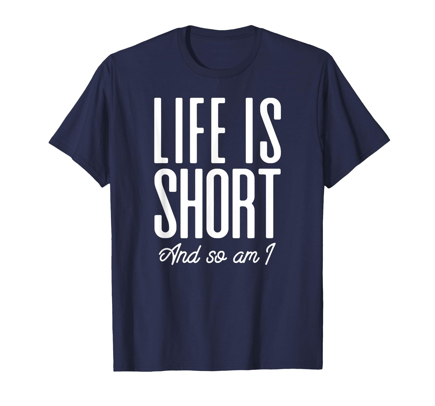 Short People Life Is Short And So Am I T-Shirt