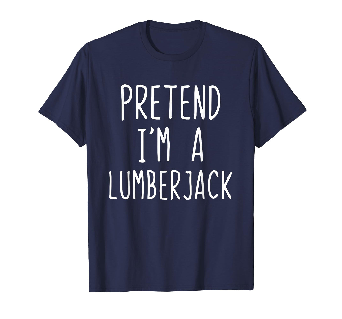 Pretend Im A Lumberjack Costume Halloween Easy Lumber-Jack T-Shirt