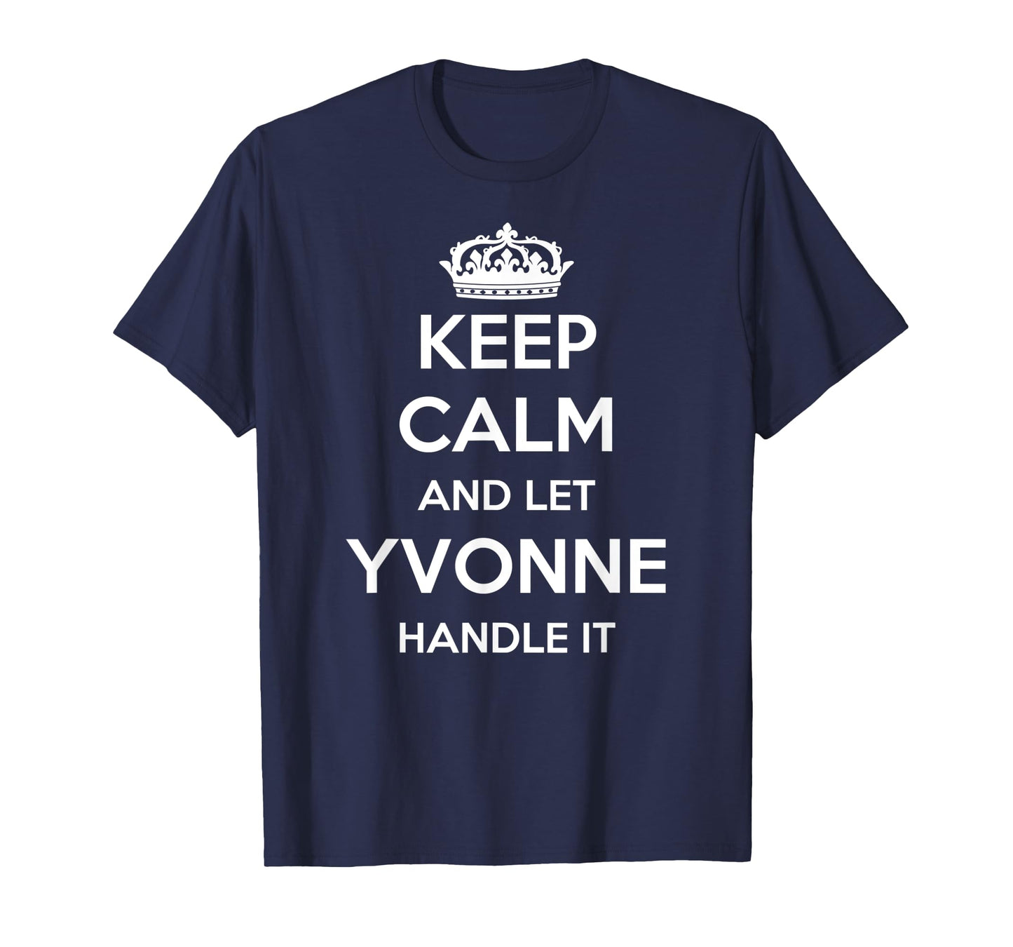 Keep Calm Handle It - Personalized First Name Funny Yvonne T-Shirt