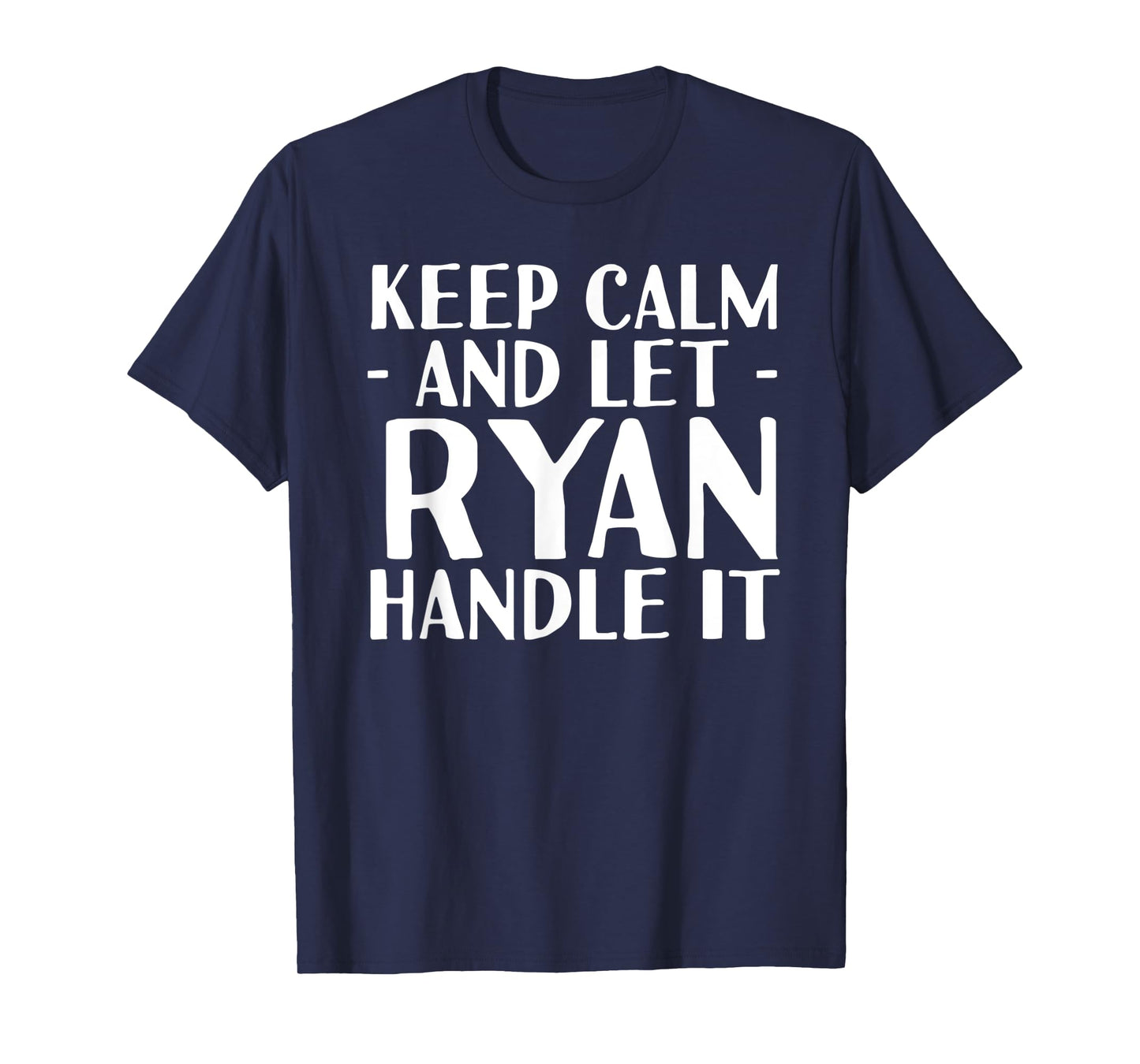 KEEP CALM AND LET RYAN HANDLE IT Funny Birthday Gift T-Shirt