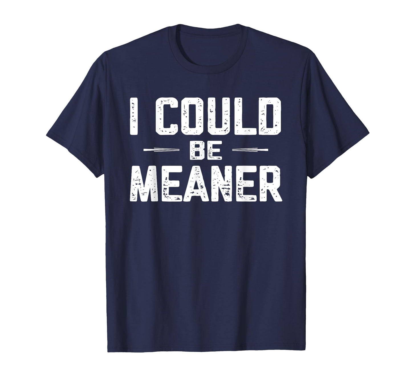 I Could Be Meaner, Funny Adult Humor, Funny Sarcastic T-Shirt