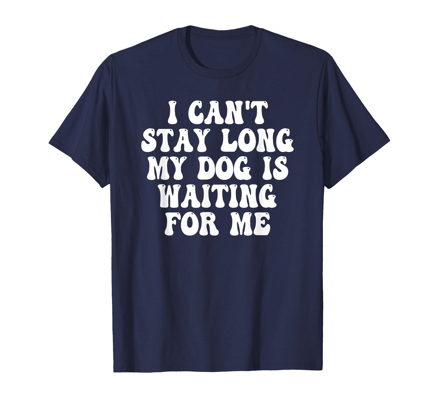 I Can't Stay Long My Dog Is Waiting For Me T-Shirt