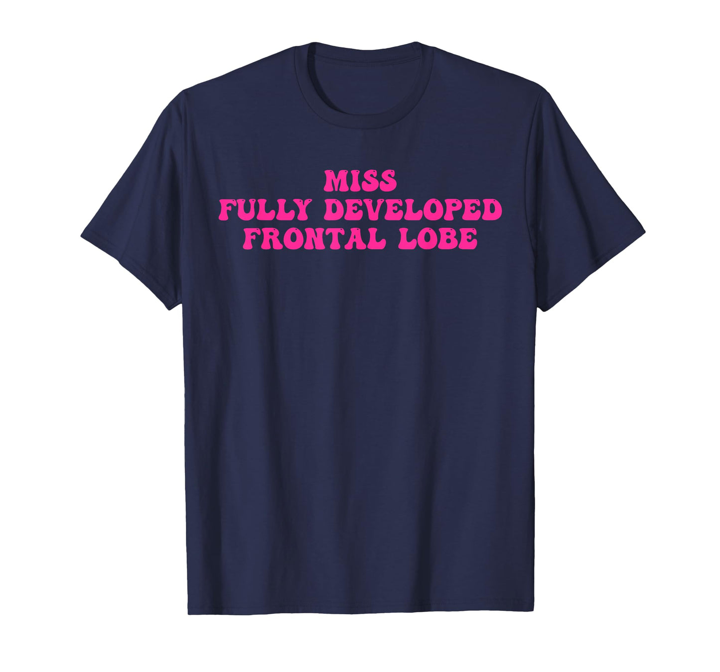Miss Fully Developed Frontal Lobe Funny T-Shirt