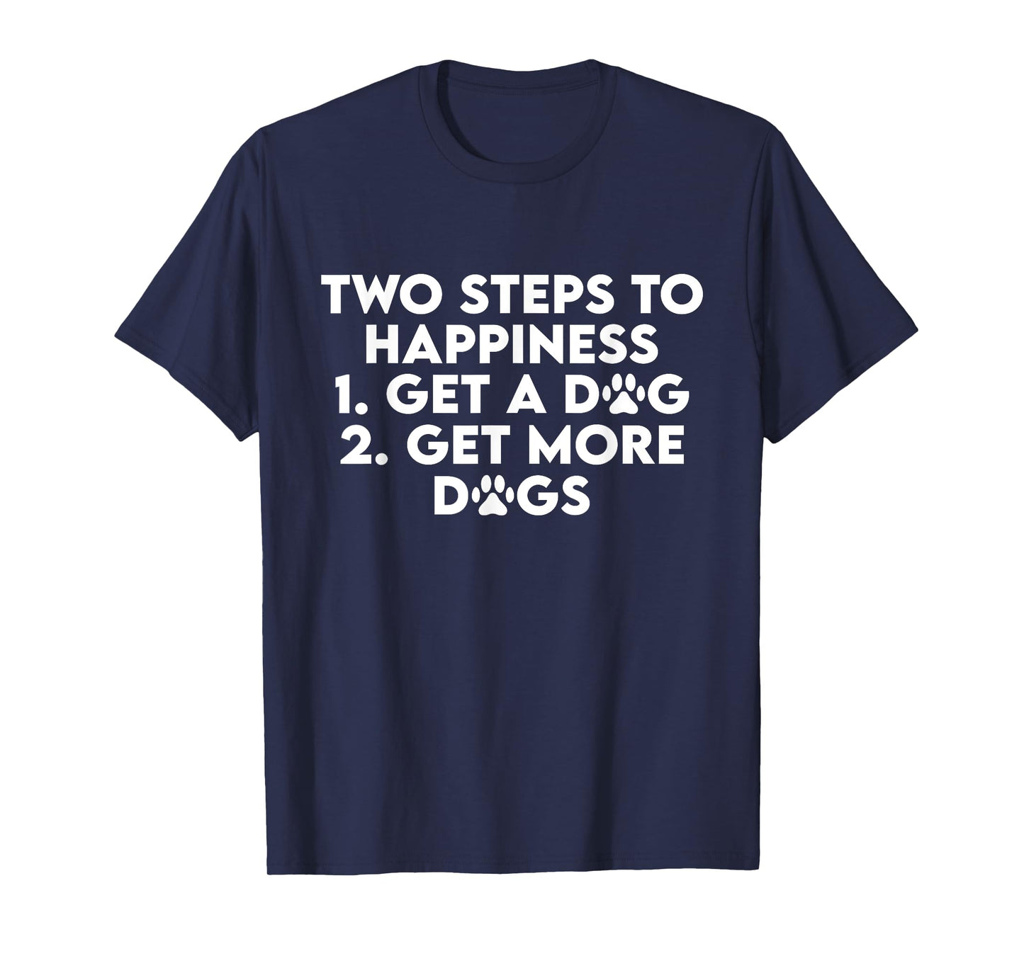 Two Steps To Happiness 1 Get A Dog 2 Get More Dogs Funny Men Women T-Shirt