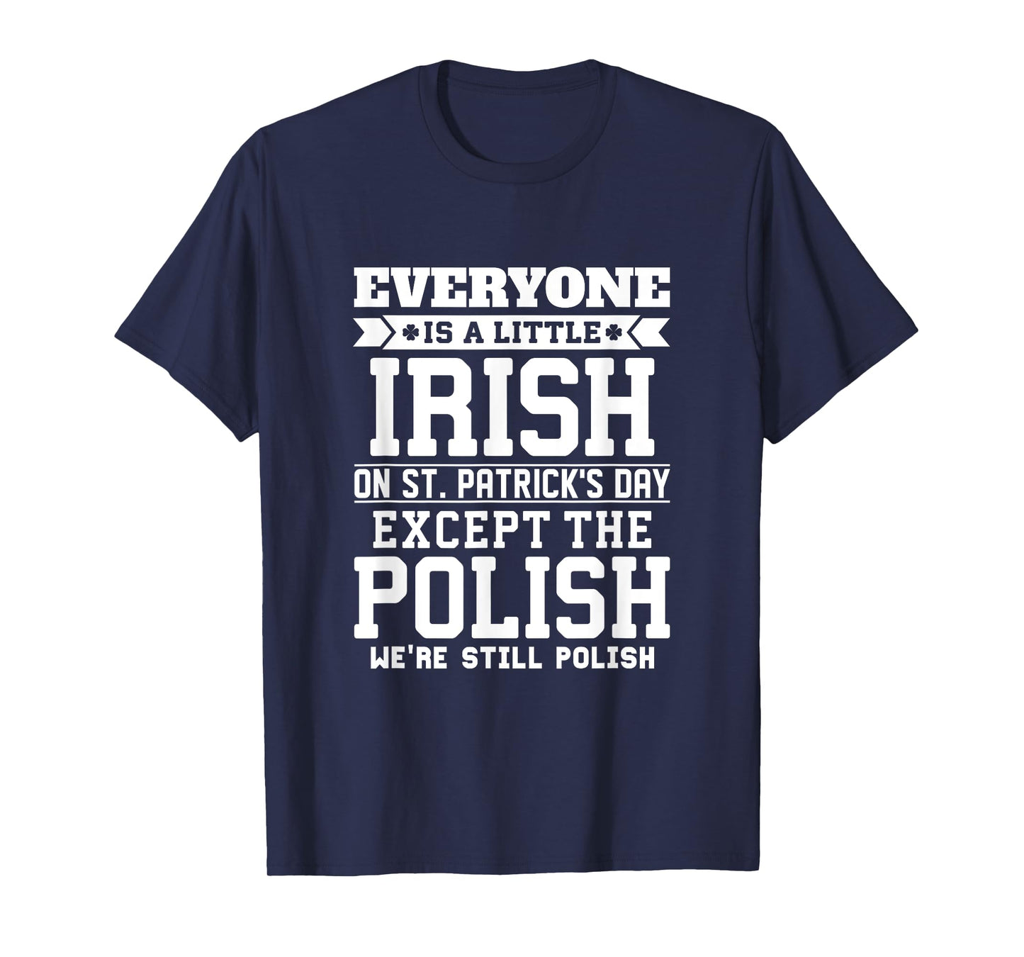 Everyone Is Little Irish on St Patricks Day Except Polish T-Shirt