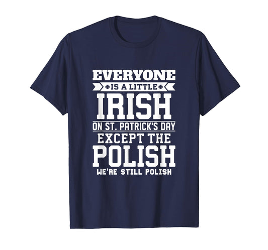 Everyone Is Little Irish on St Patricks Day Except Polish T-Shirt