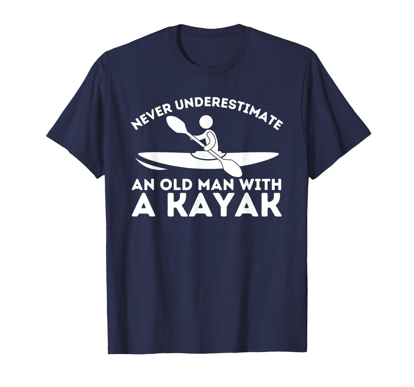 Never Underestimate An Old Man With a Kayak - Kayaking T-Shirt
