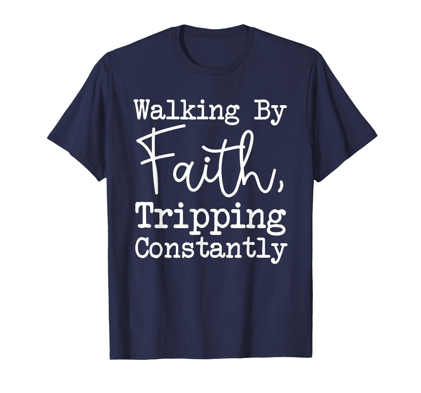 Walking By Faith Tripping Constantly, Christian Bible Quotes T-Shirt