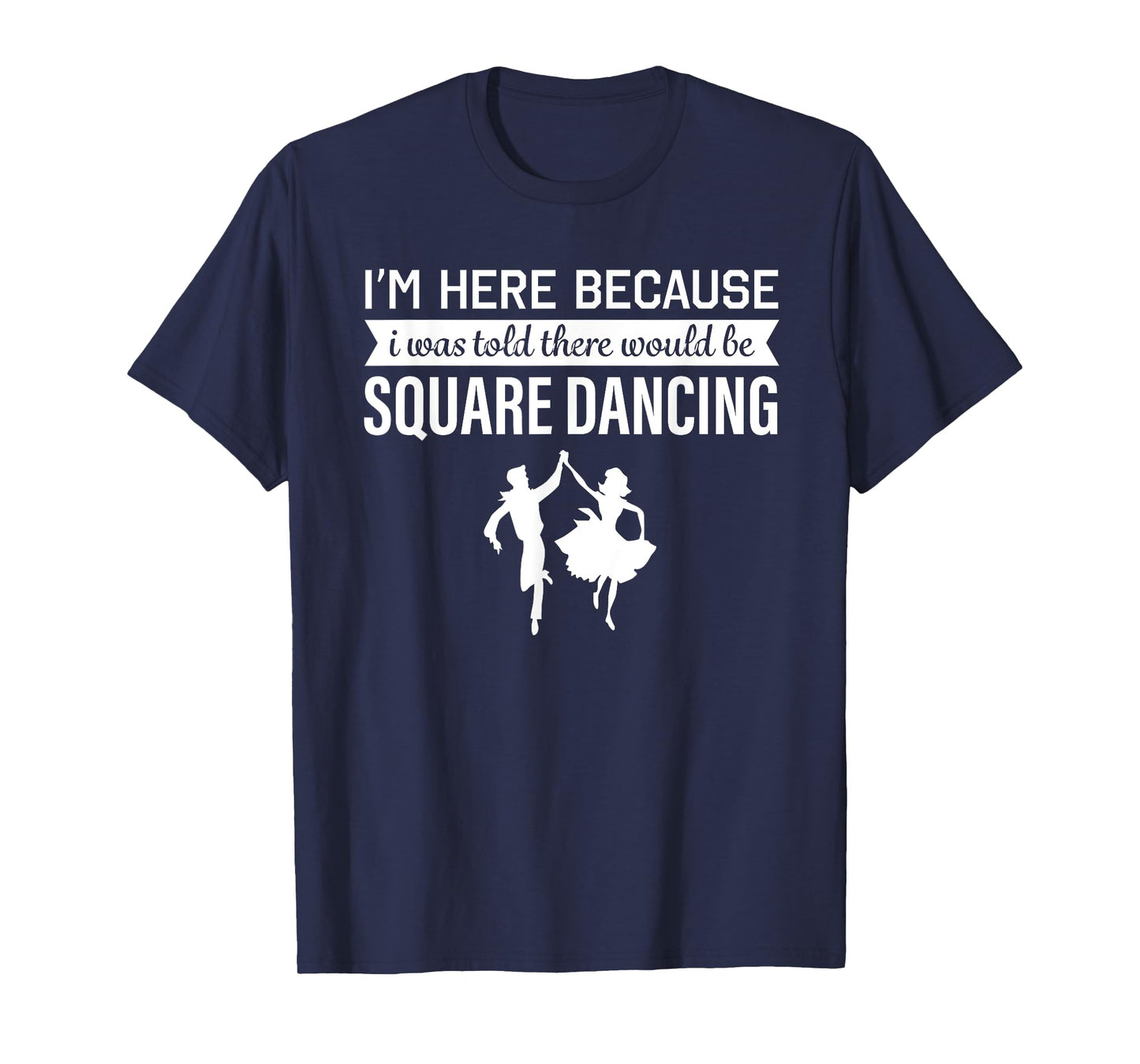 I'm Here Because I was Told Square Dancing T-shirt T-Shirt