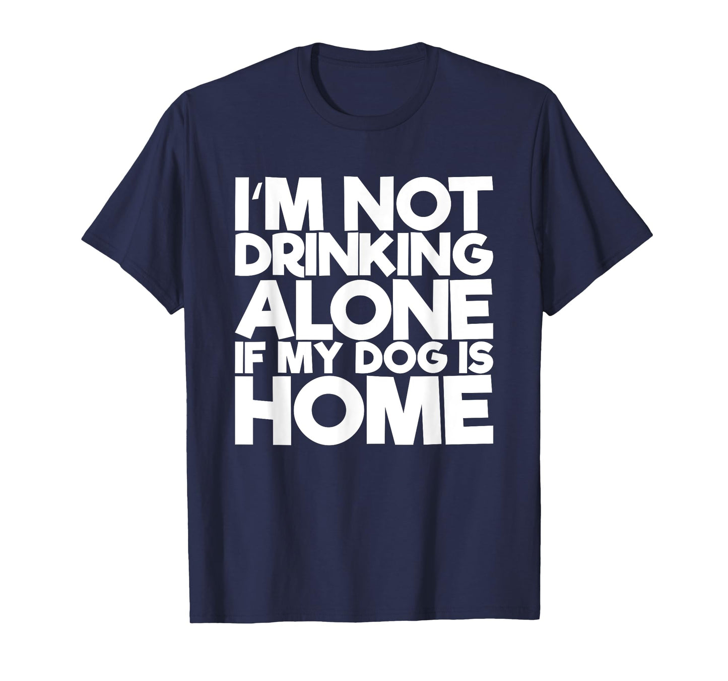 I'm Not Drinking Alone If My Dog Is Home Funny T-Shirt for Men Women