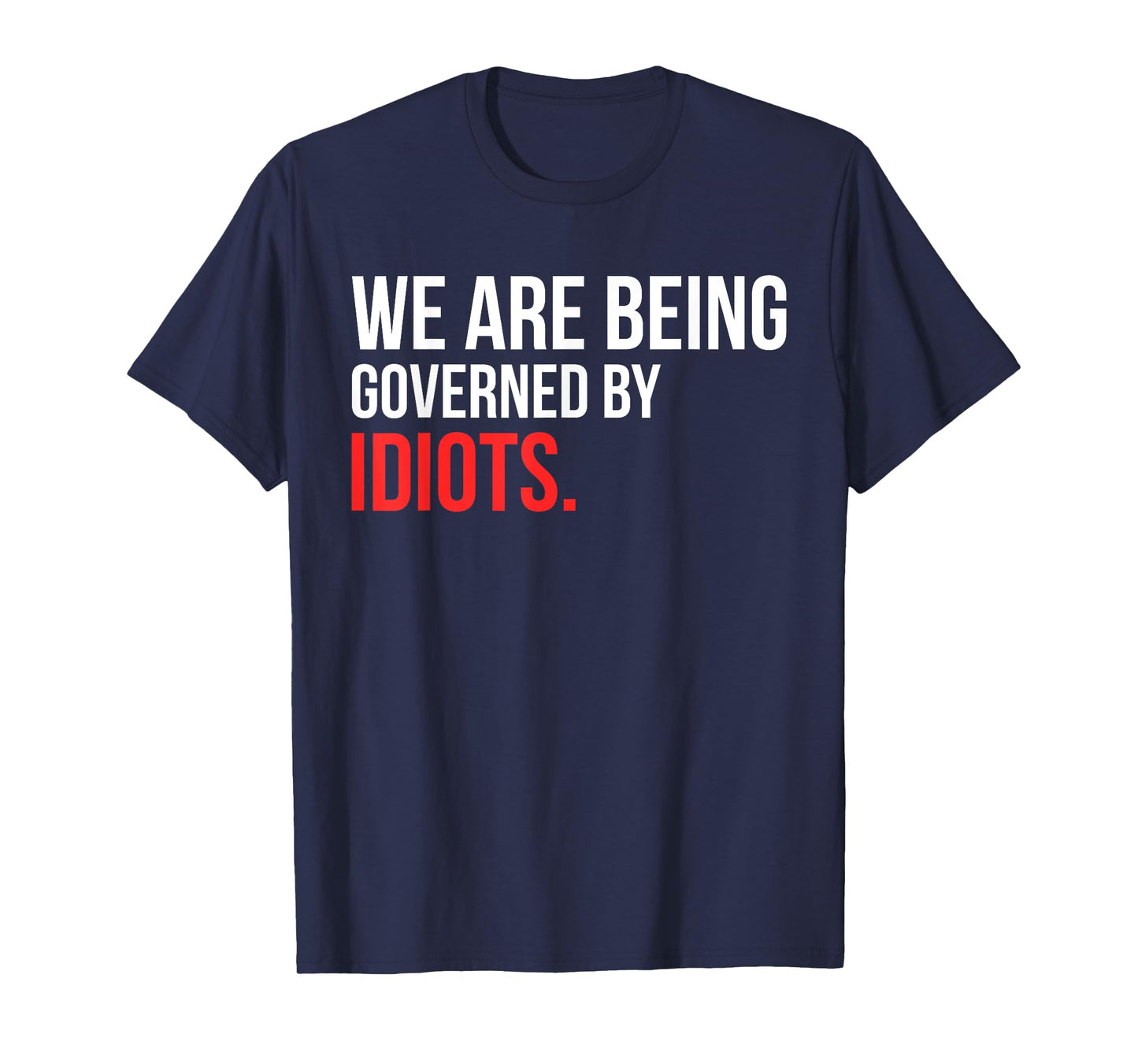 We Are Being Governed By Idiots Design T-Shirt