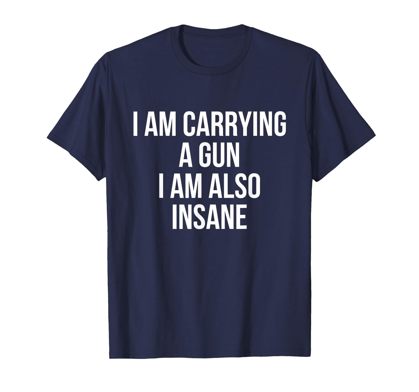 I Am Carrying A Gun I Am Also Insane T-Shirt