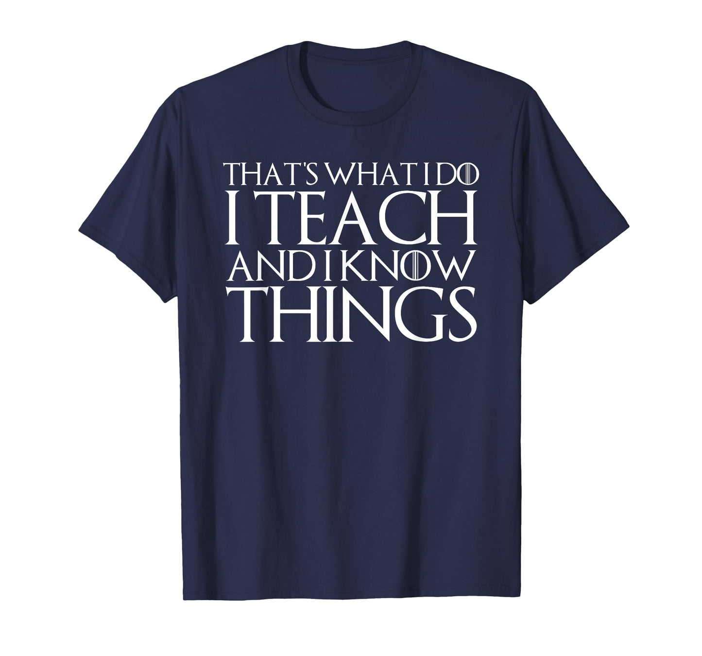 THAT'S WHAT I DO I TEACH AND I KNOW THINGS T-Shirt T-Shirt