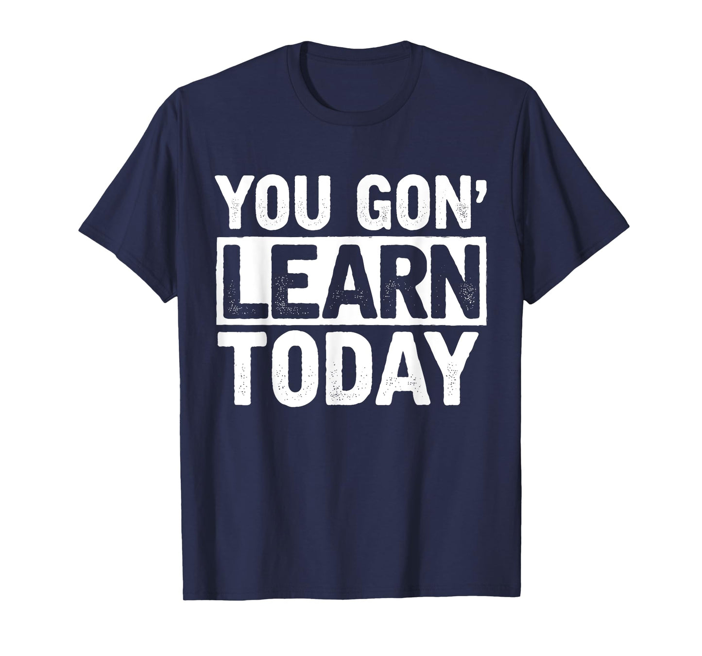 You Gon Learn Today - Funny Teacher Teaching T-Shirt