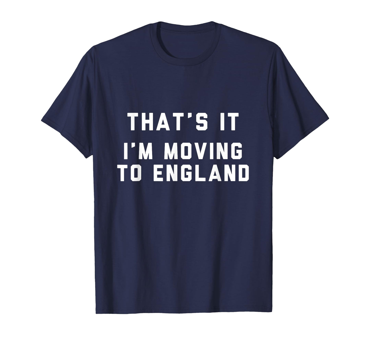 That’s It I’m Moving To England T-Shirt