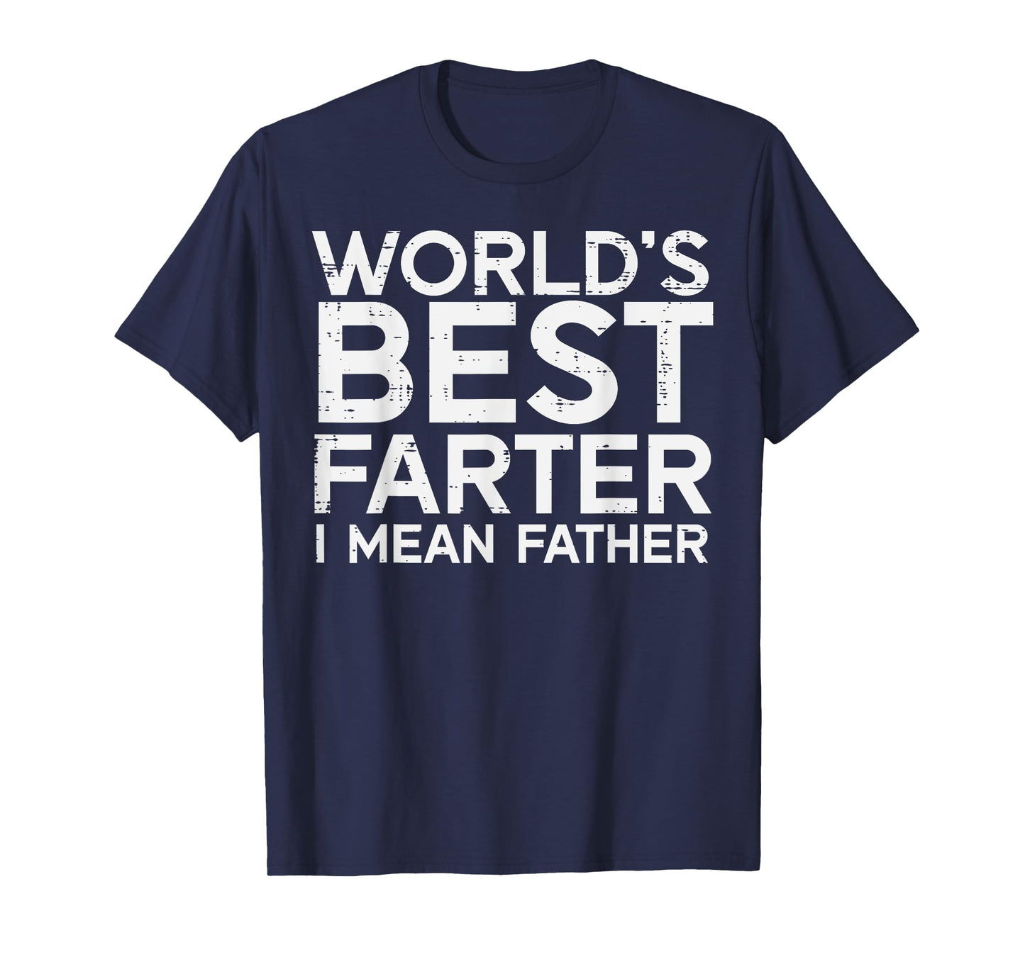 Worlds Best Farter I Mean Father Funny Dad Daddy Papa Men T-Shirt