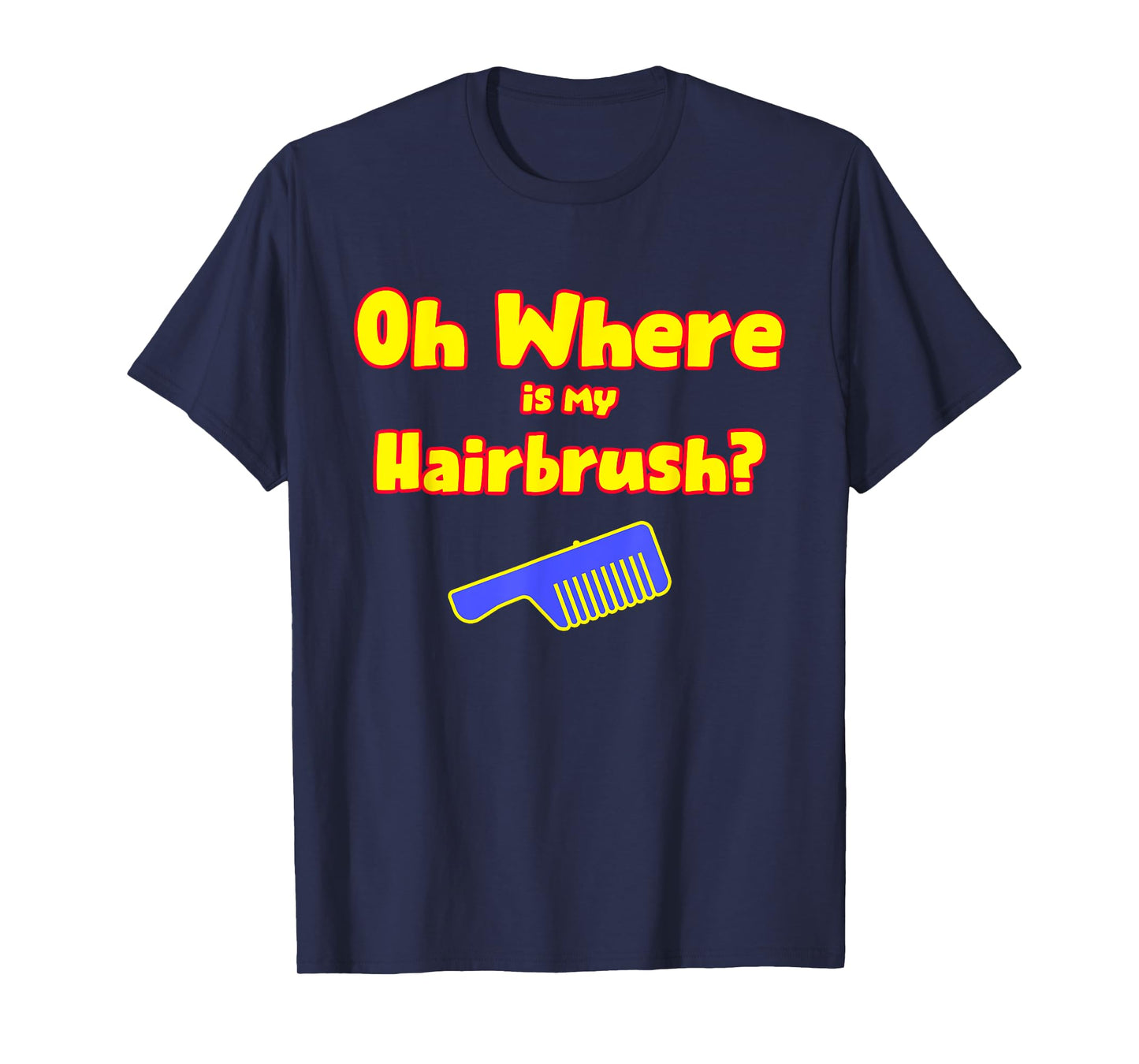 Oh Where Is My Hairbrush T-Shirt