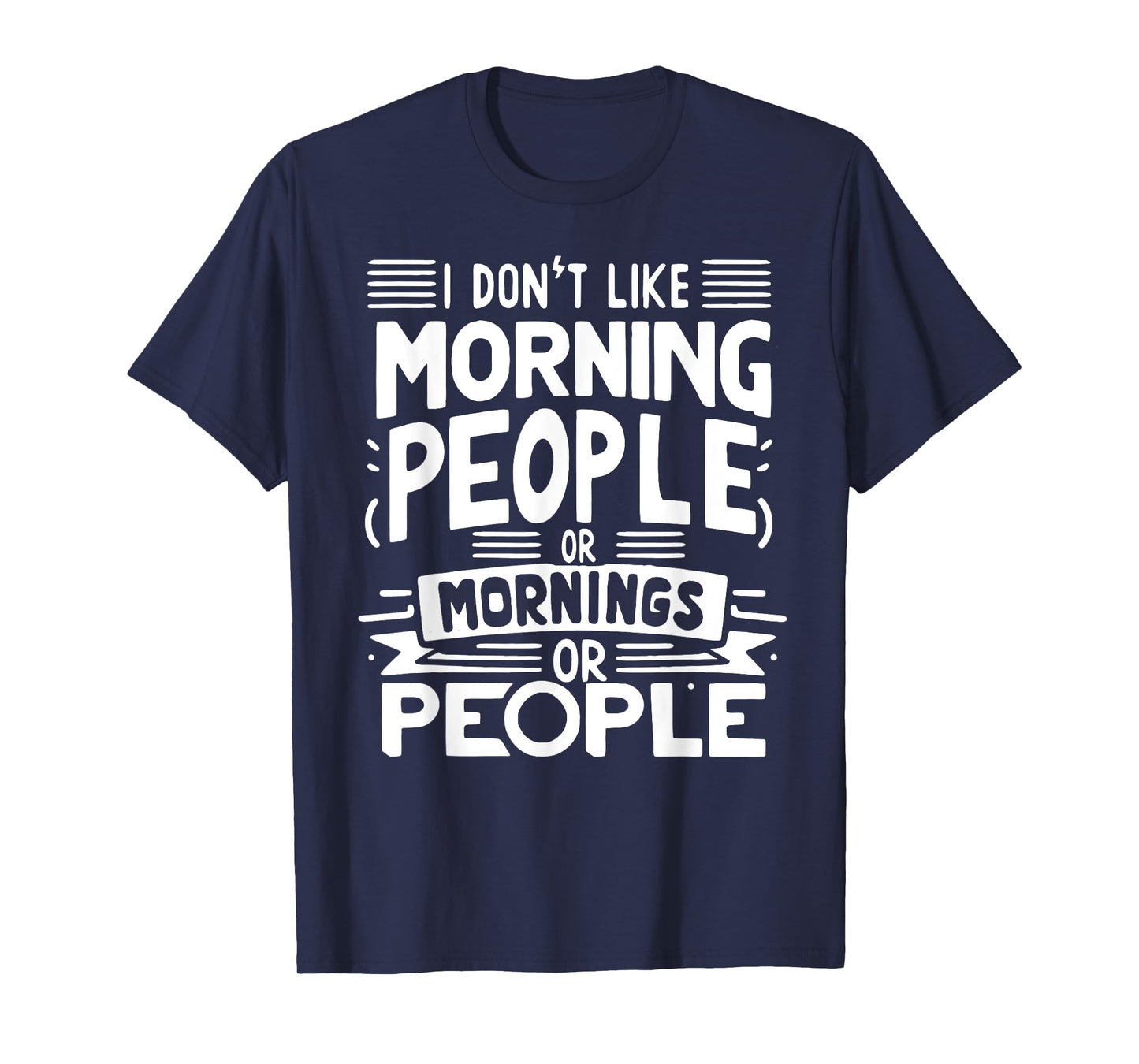 I Don't Like Morning People Or Mornings Or People T-Shirt