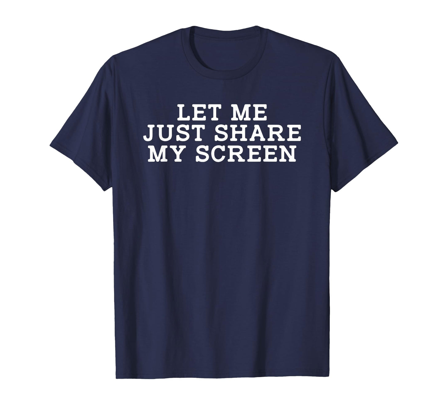 Let Me Just Share My Screen Cool Telecommuter Home-Based T-Shirt