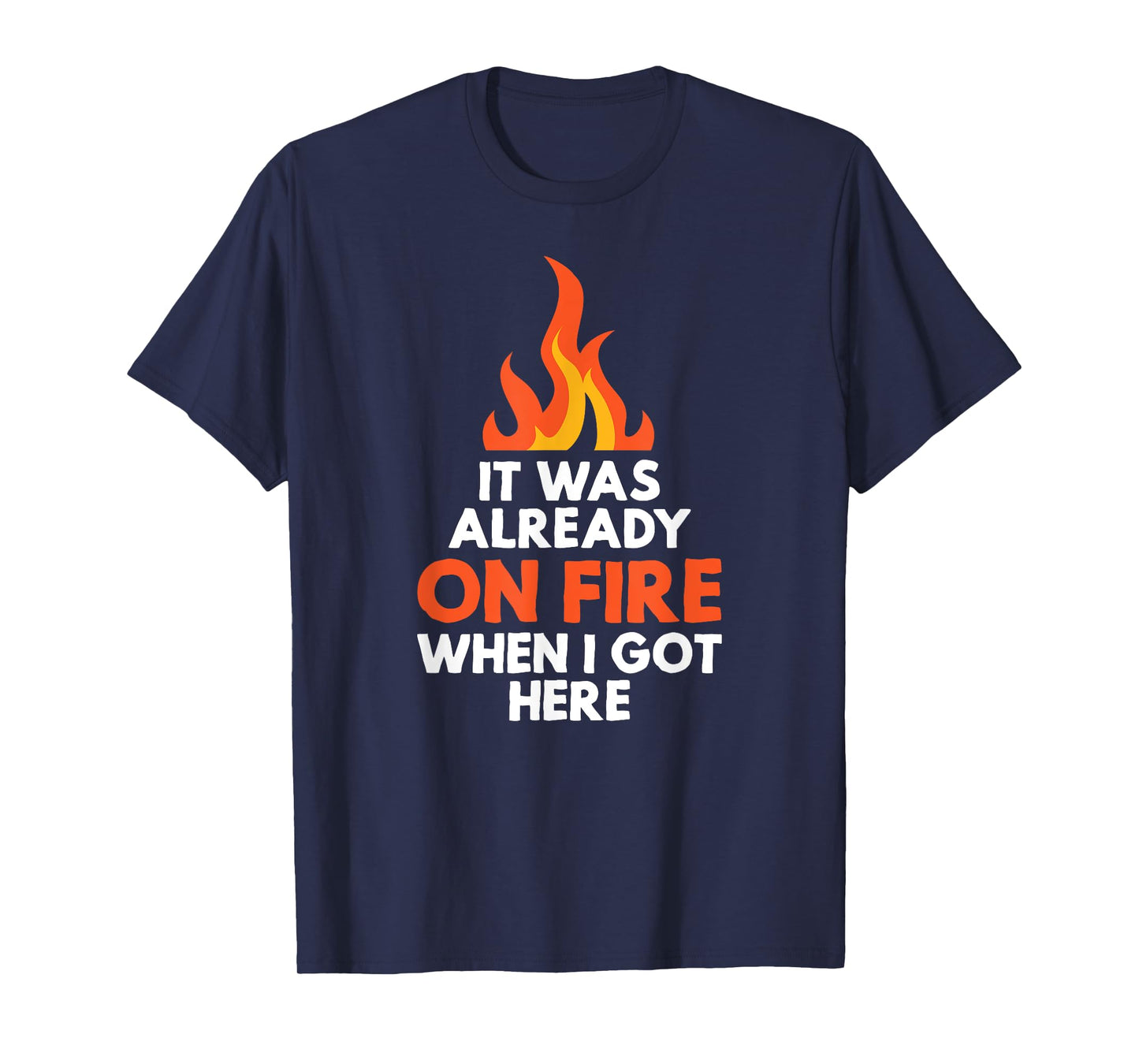 it was already on fire when I got here funny mess t-shirt T-Shirt