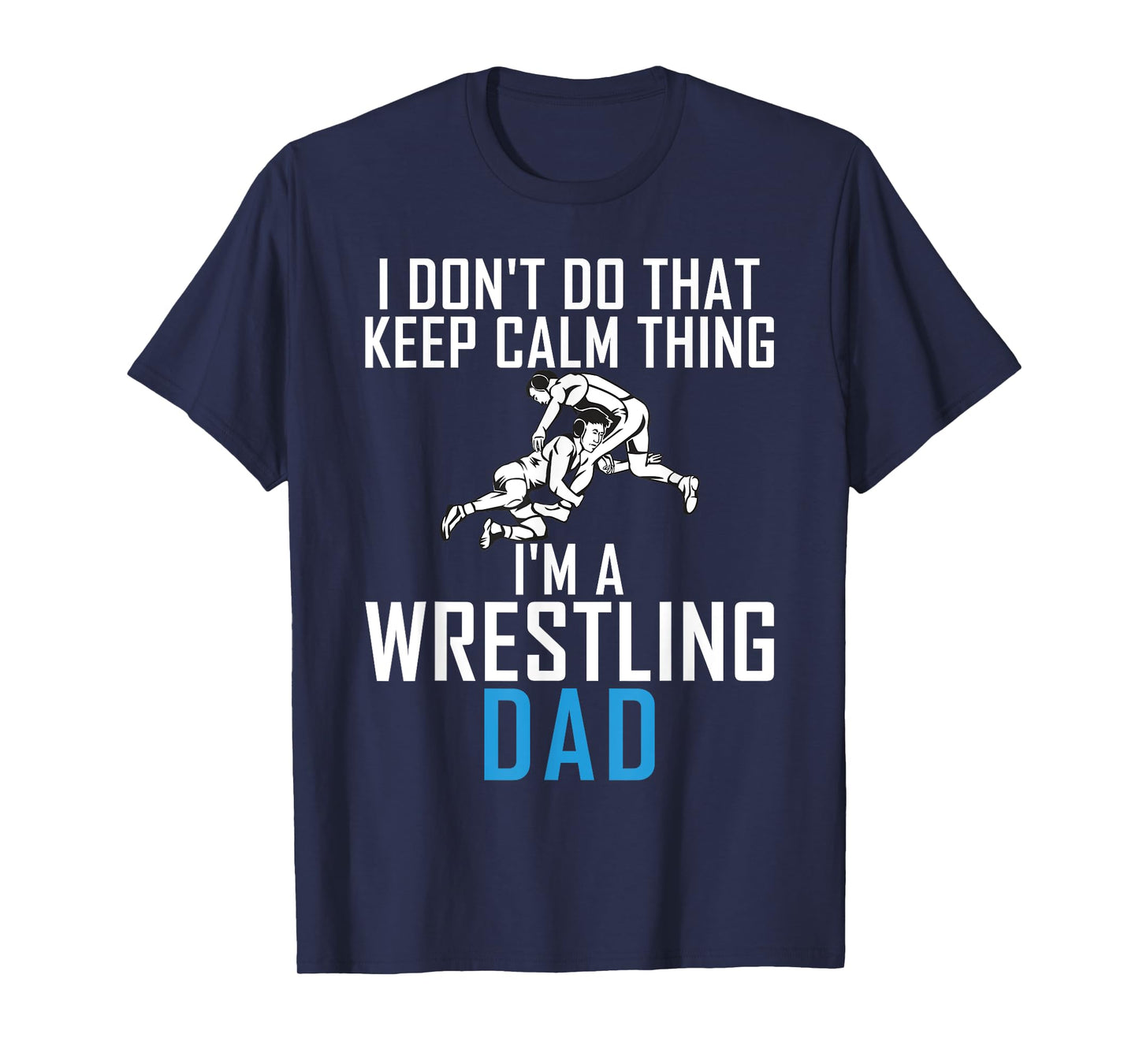 I dont do that keep calm Things im a Wrestling Dad T-Shirt