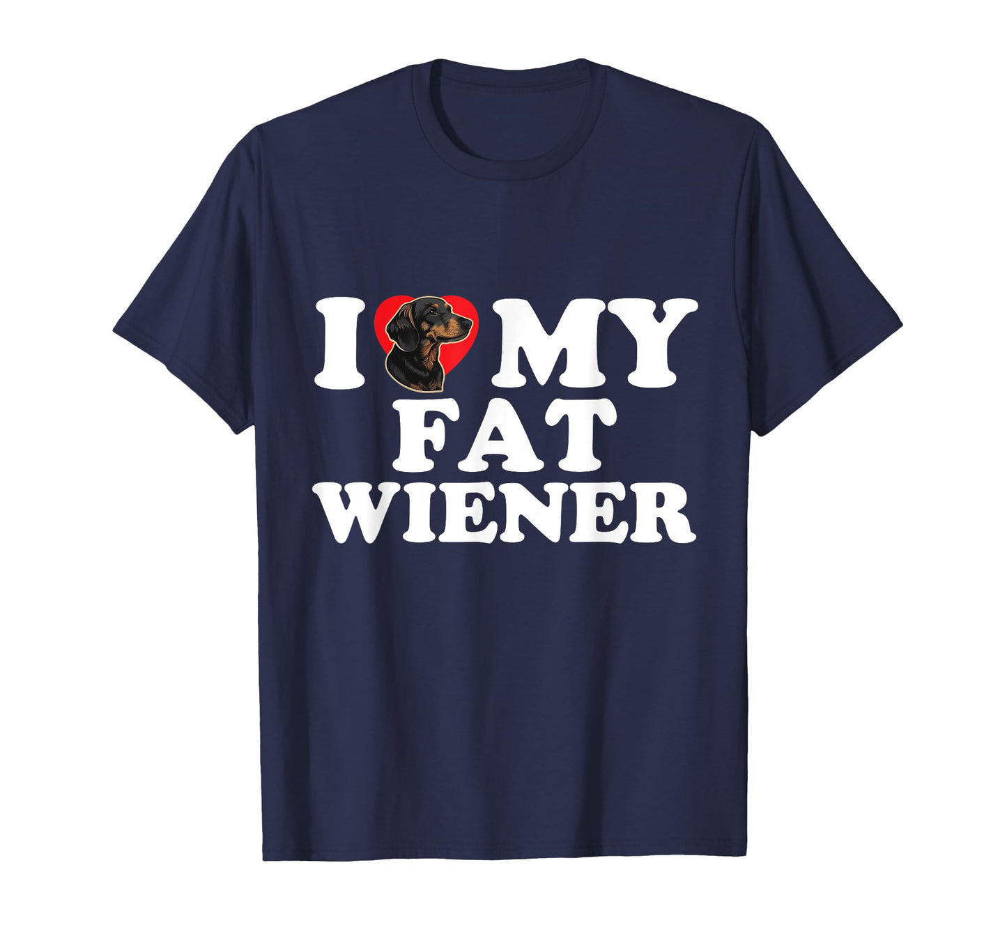 I Love Heart My Fat Wiener Funny Dachshund Dog Joke Men Women T-Shirt