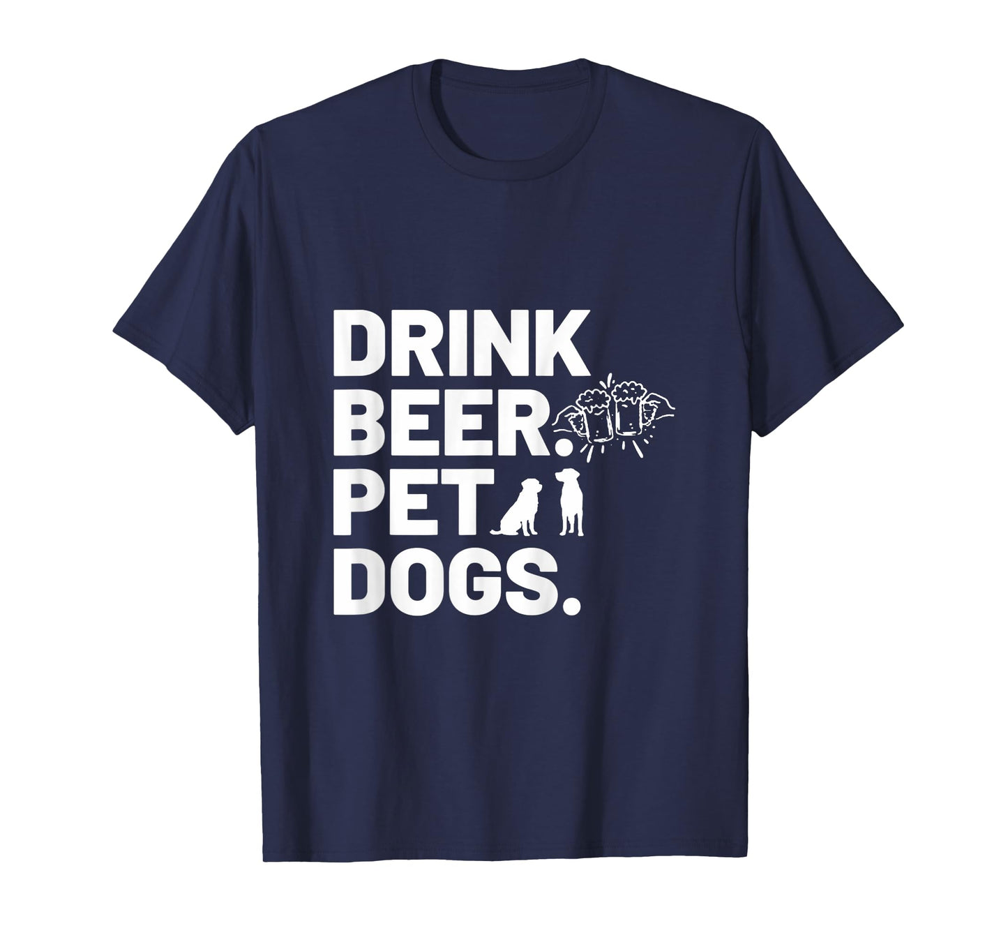Drink Beer. Pet Dogs. Dog Lover T-Shirt for Men Women