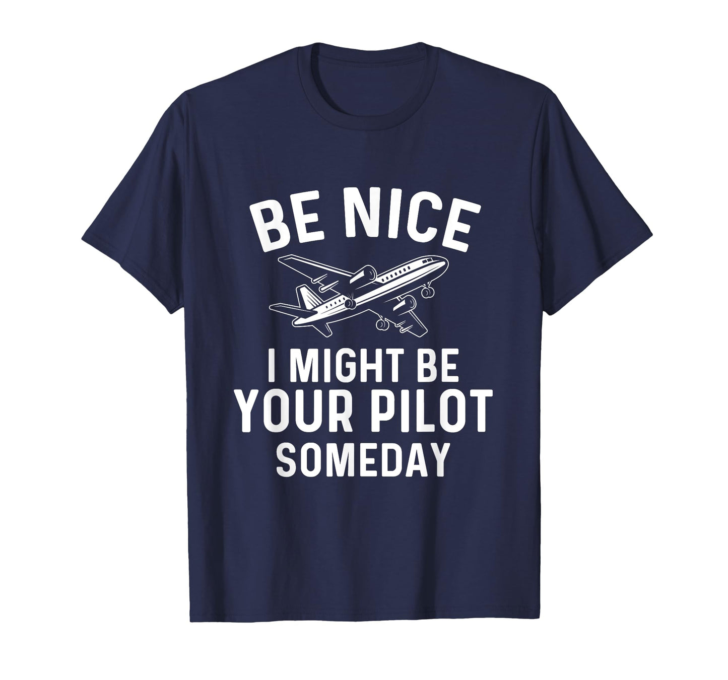 Be Nice I Might Be Your Pilot Someday - Airline Pilot T-Shirt