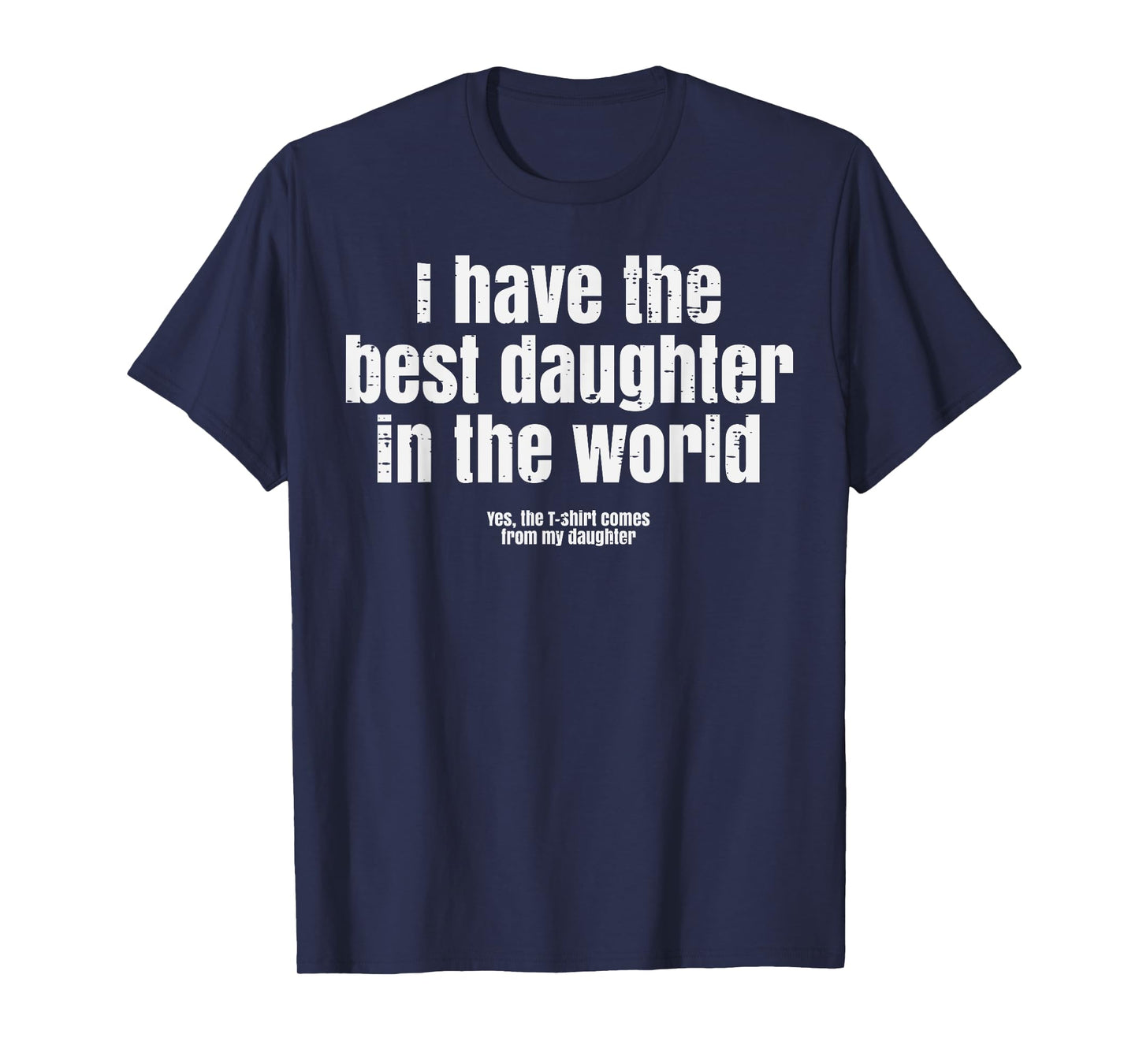 I Have Best Daughter In The World Funny Fathers Day Dad Papa T-Shirt