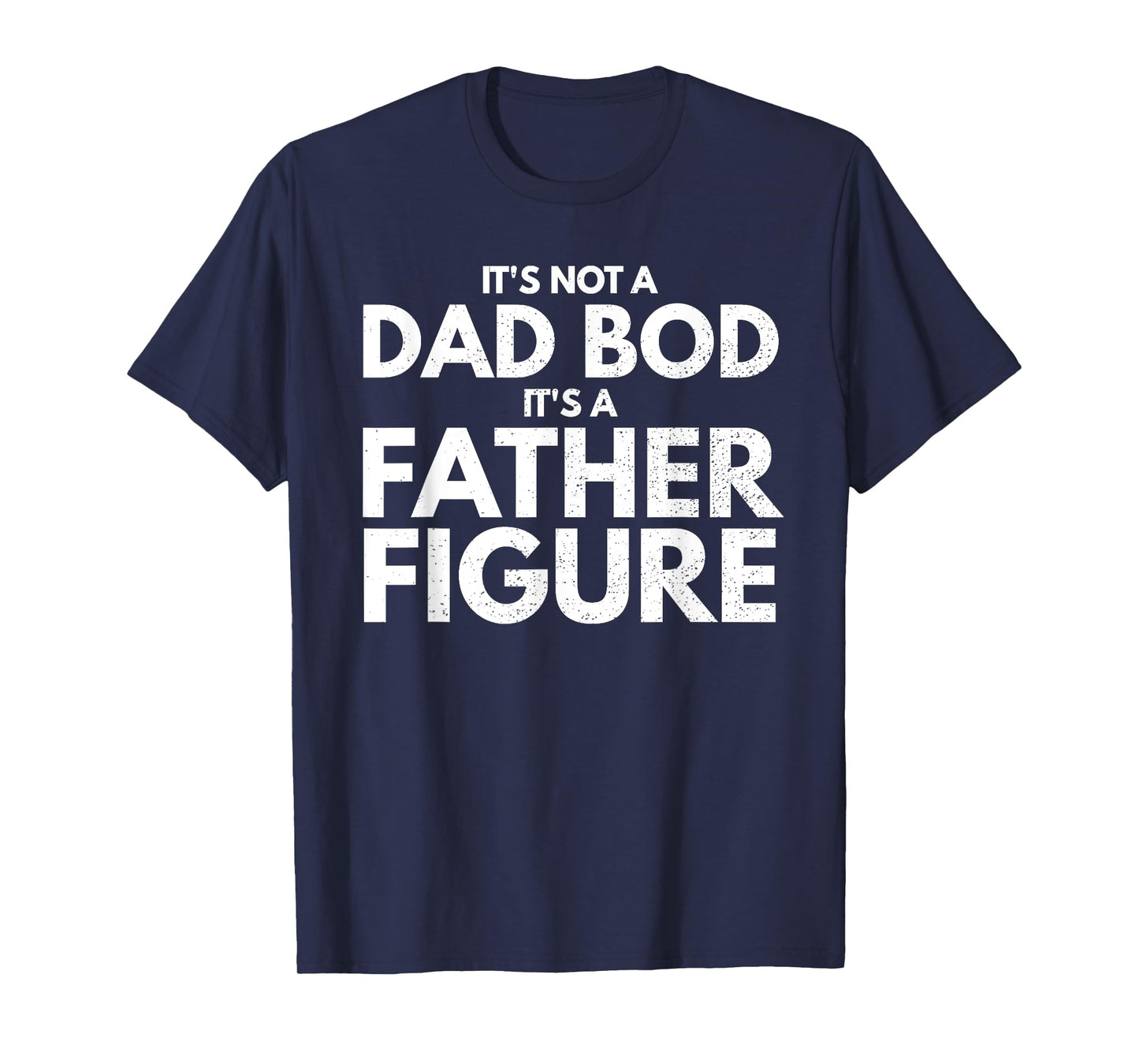 Mens It's Not Dad Bod It's A Father-Figure Fathers Day T-Shirt