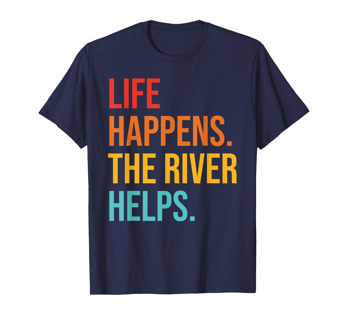 Life Happens. The River Helps T-Shirt
