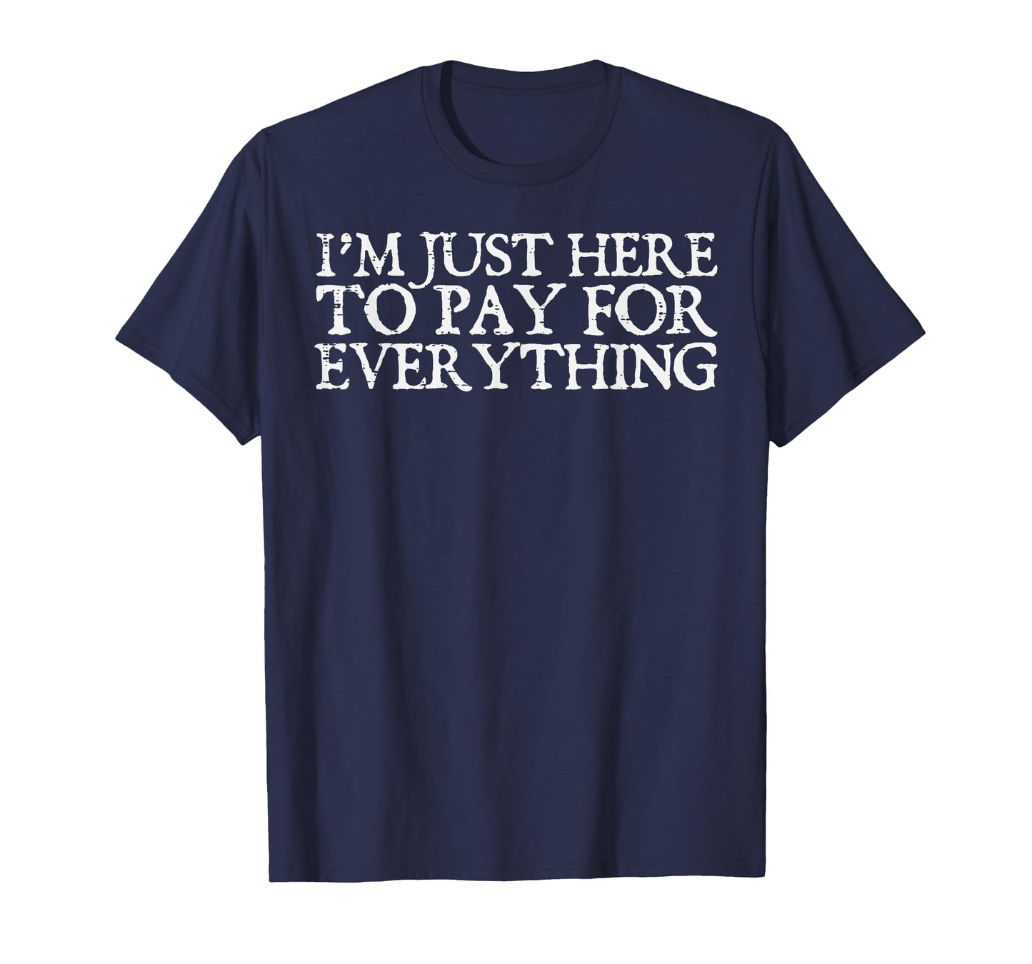 Im Just Here To Pay Everything Funny Fathers Day Dad Papa T-Shirt