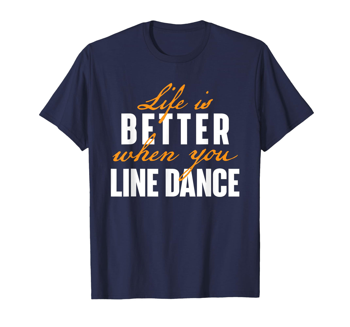 Life Is Better When You Line Dance - Country Western Dancer T-Shirt