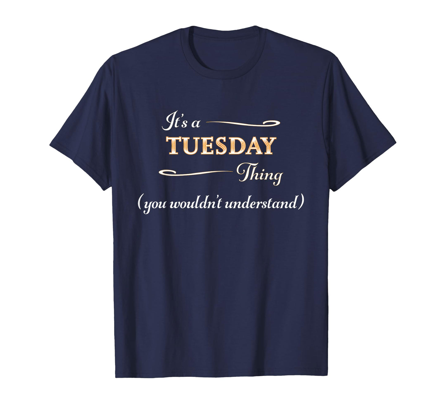 It's a TUESDAY Thing, You Wouldn't Understand | Gift - T-Shirt