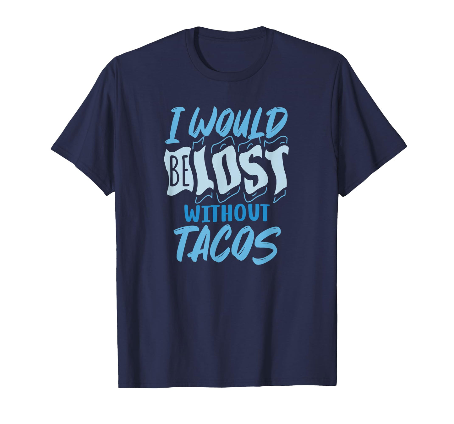 I Would Be Lost Without Tacos Funny Mexican Food T-Shirt
