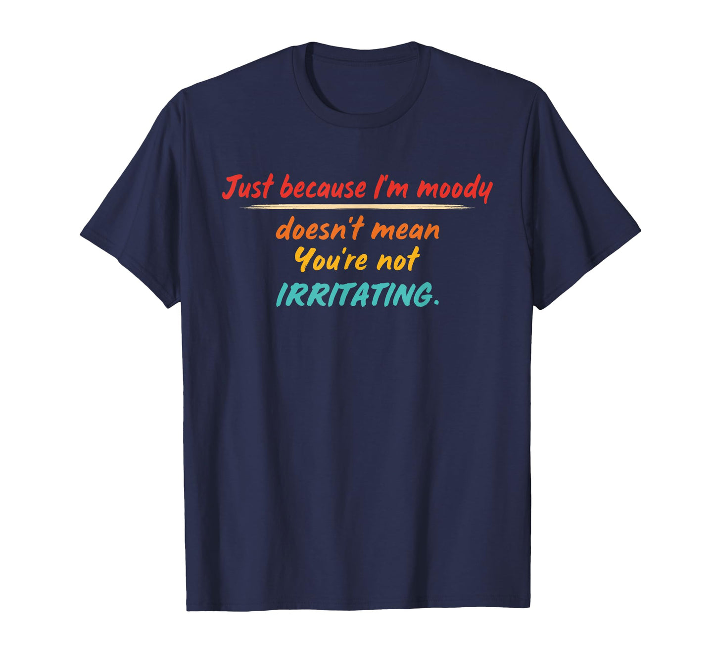 Just Because I'm Moody Doesn't Mean Design T-Shirt