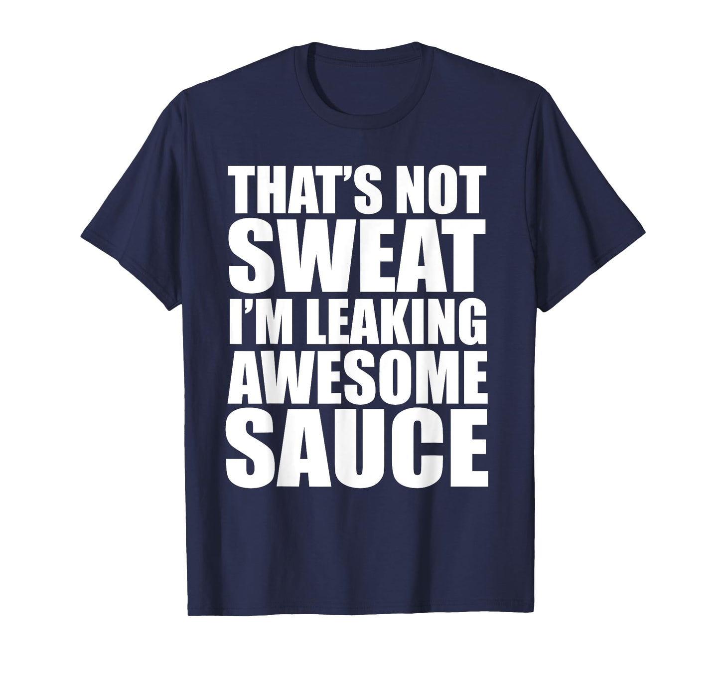 Funny Workout Gym That's Not Sweat I'm Leaking Awesome Sauce T-Shirt