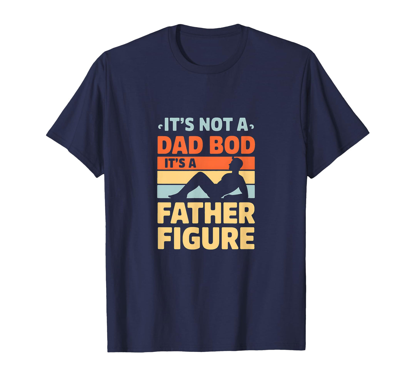 It's Not a Dad Bod It's a Father Figure T-Shirt