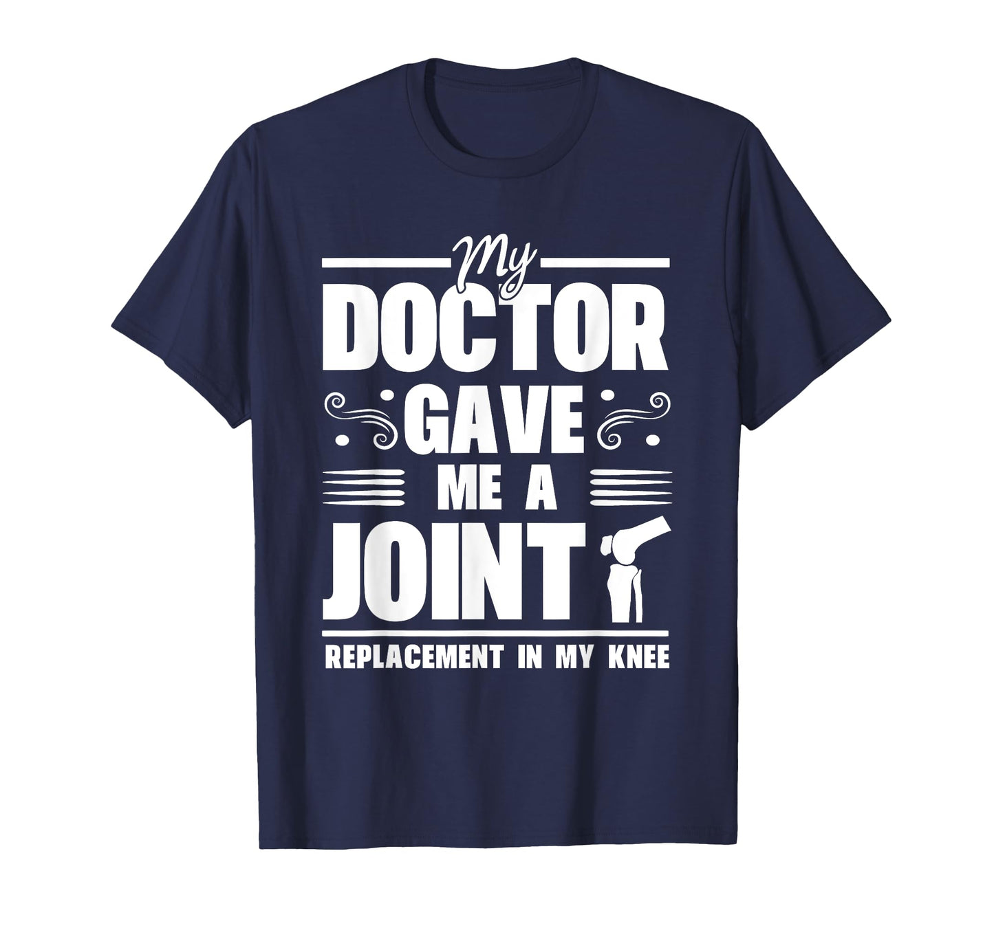My Doctor Gave Me A Joint Replacement In My Knee Surgery T-Shirt