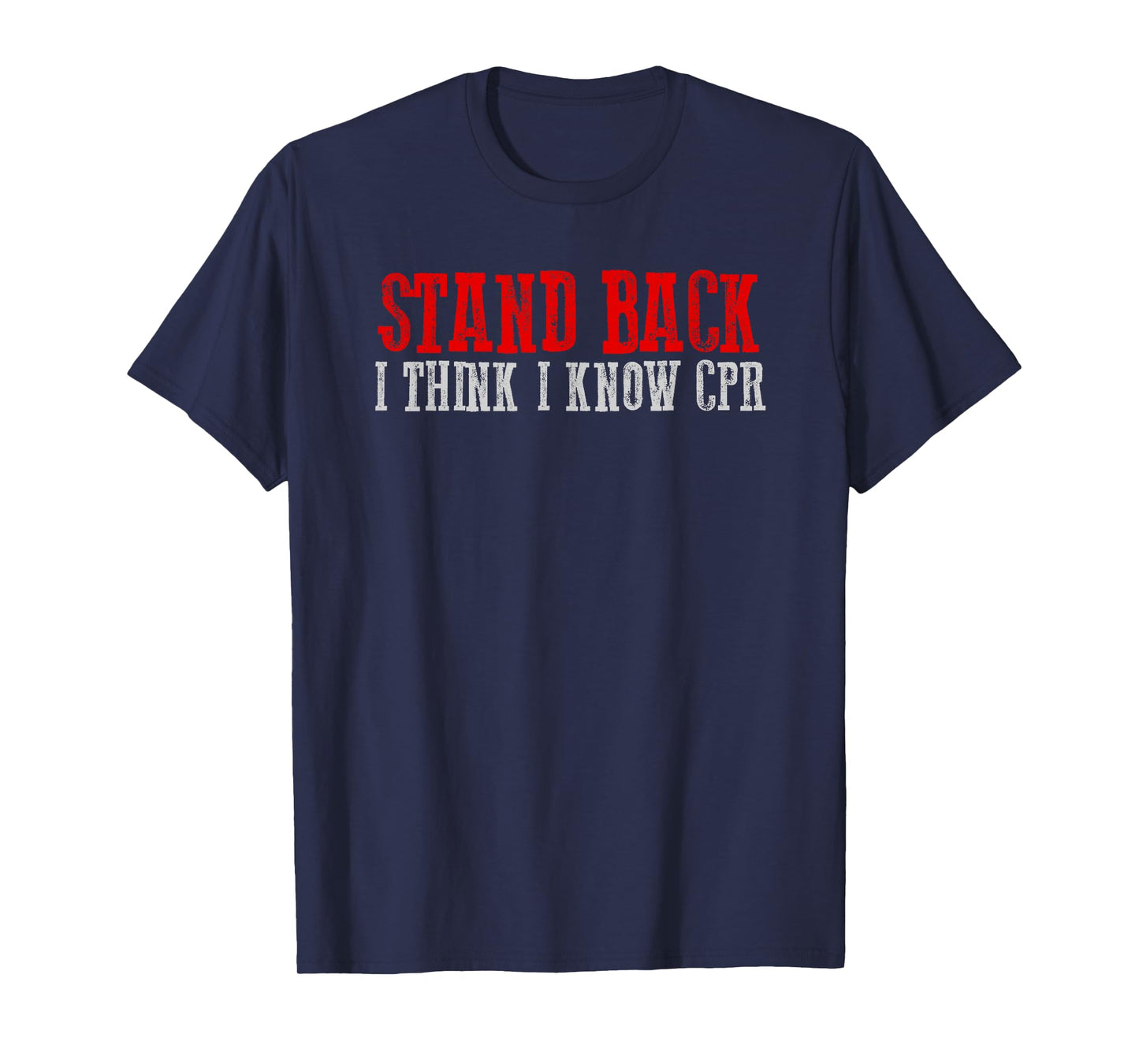 STAND BACK. I THINK I KNOW CPR Funny Sarcastic Clever T-Shirt