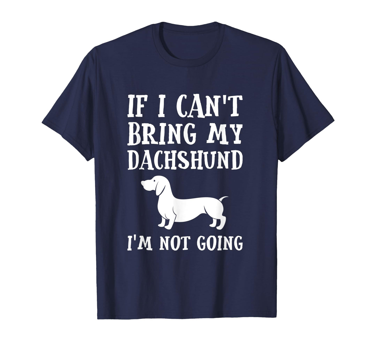 If I Can't Bring My Dachshund I'm Not Going T-Shirt