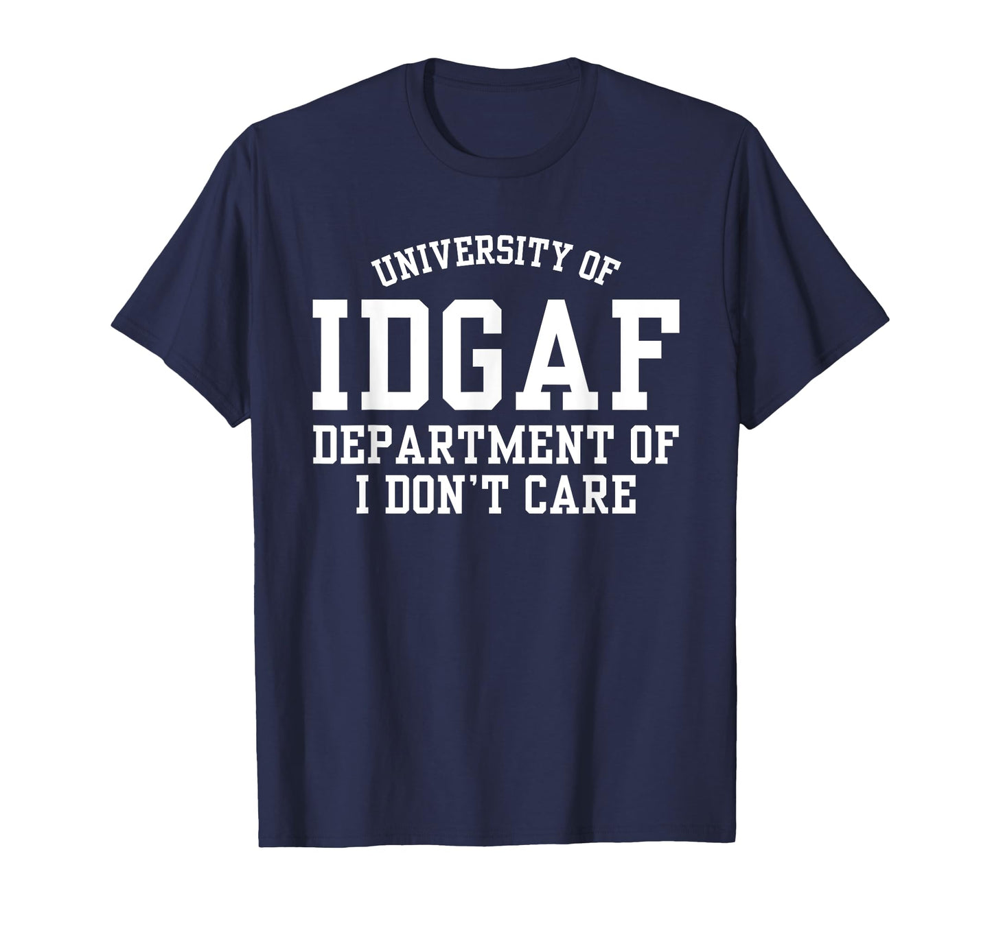 IDGAF I Don't Care Funny Sarcastic College Student T-Shirt