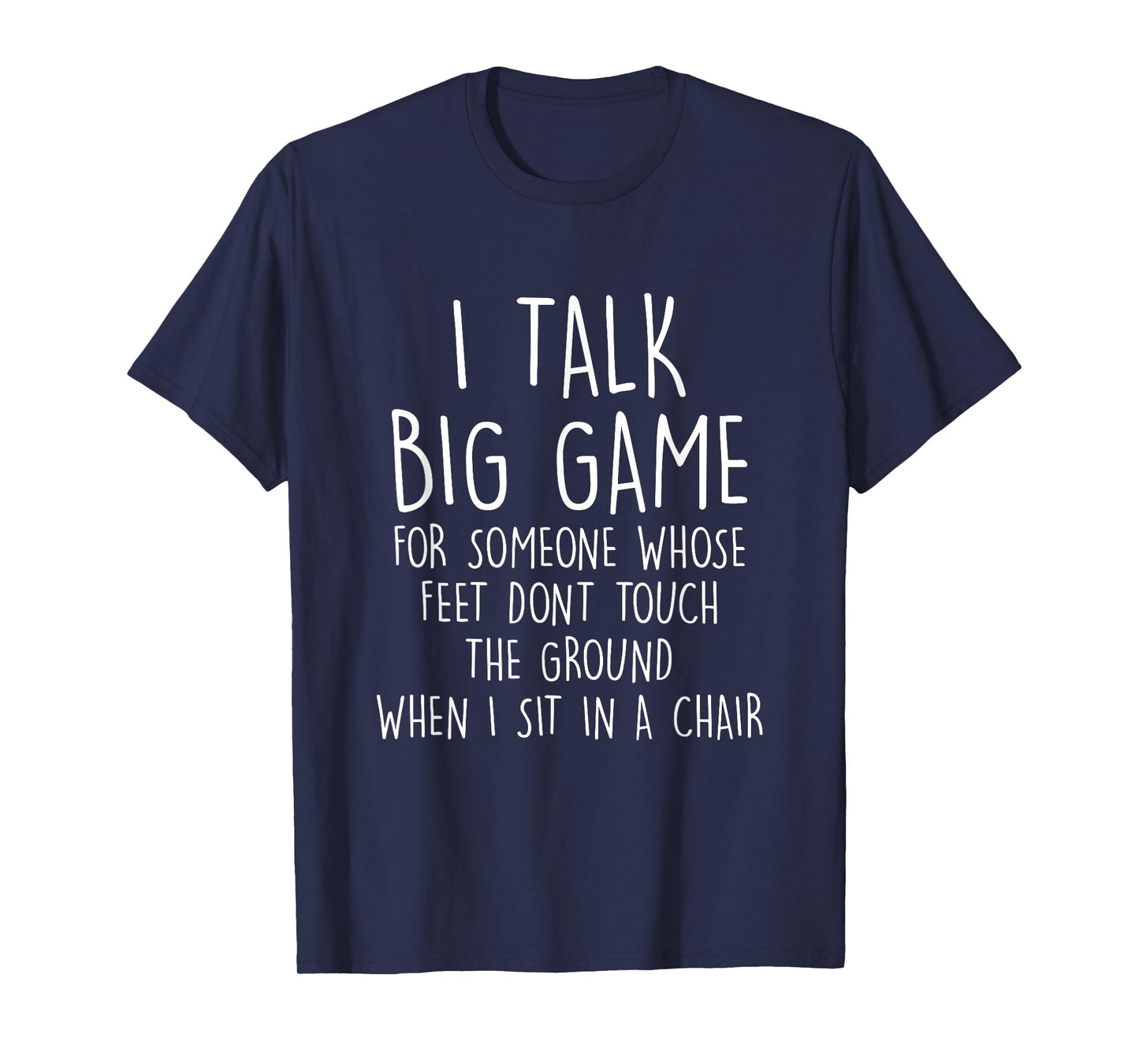 I Talk Big Game For Someone Whose Feet Dont Touch The Ground T-Shirt