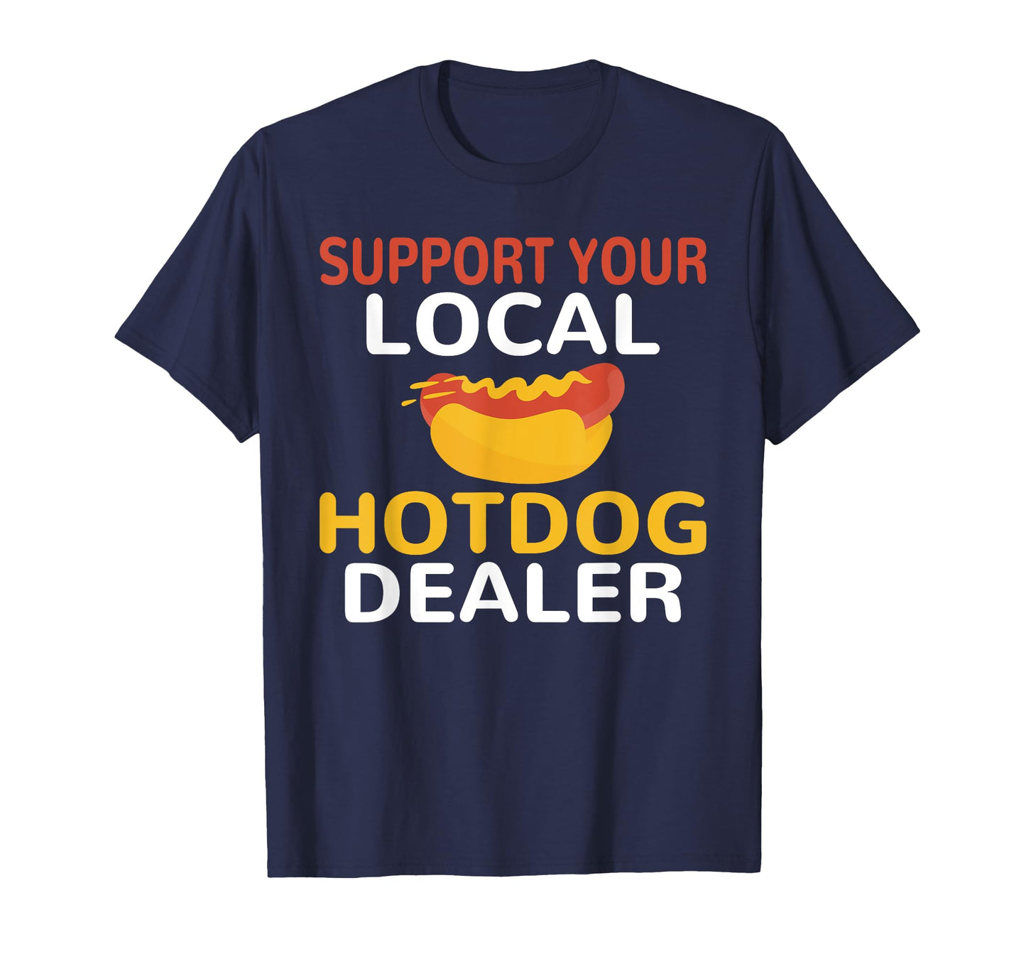 Support Your Local Hotdog Dealer Funny Hotdog Lover Men Women T-Shirt