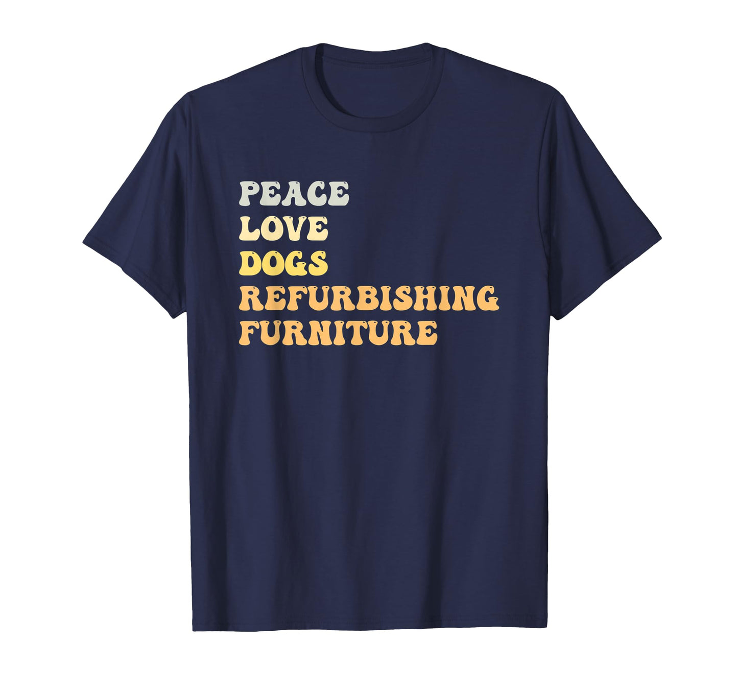Peace Love Dogs Refurbishing Furniture Funny Retro T-Shirt