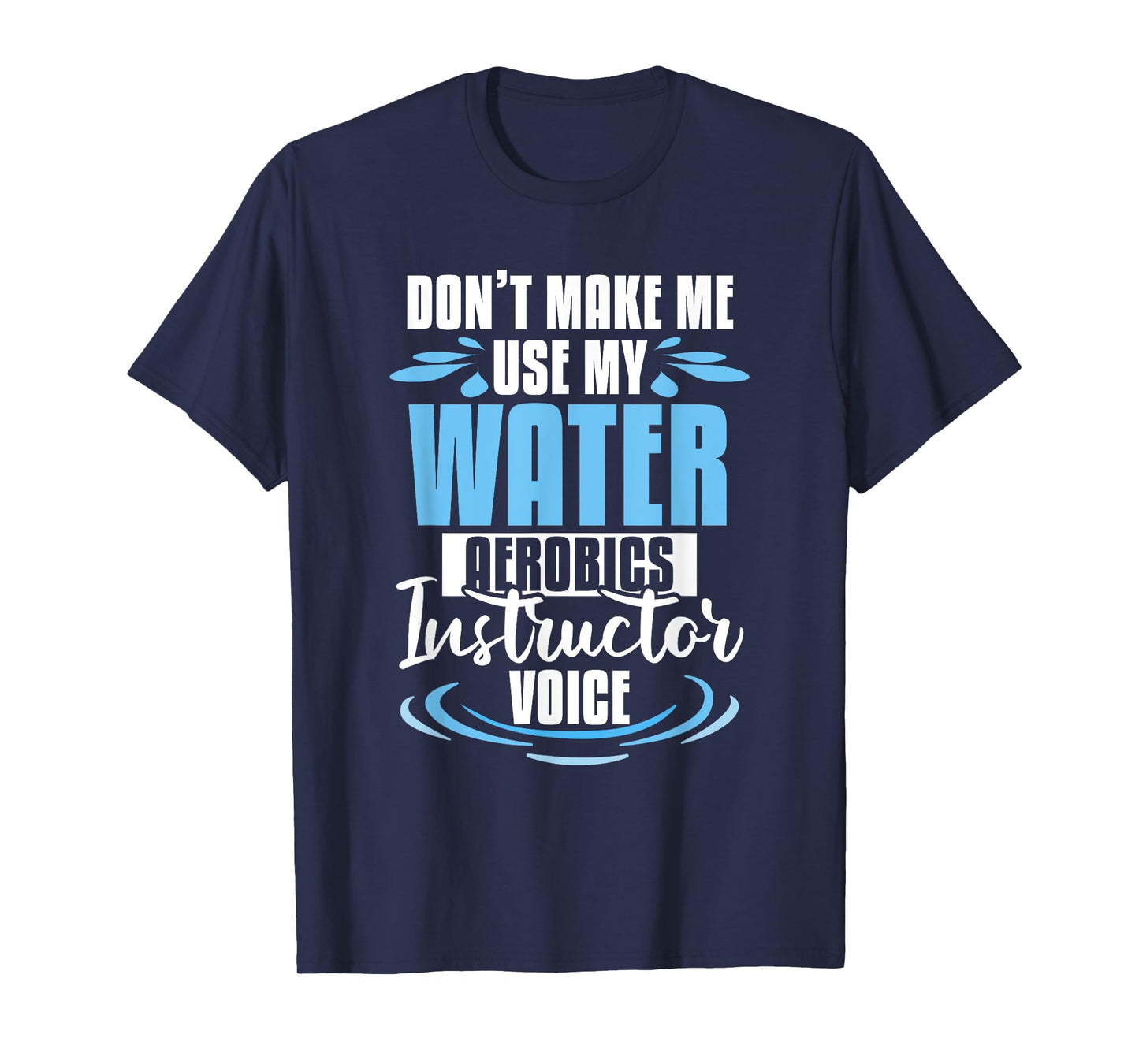 Don't Make Me Use My Water Aerobics Instructor Voice T-Shirt