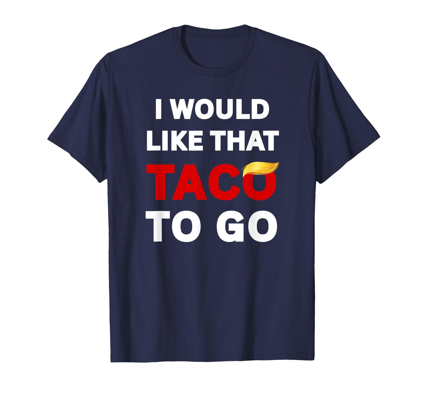I Would Like That Taco To Go, Funny Sarcastic Adult Humor T-Shirt