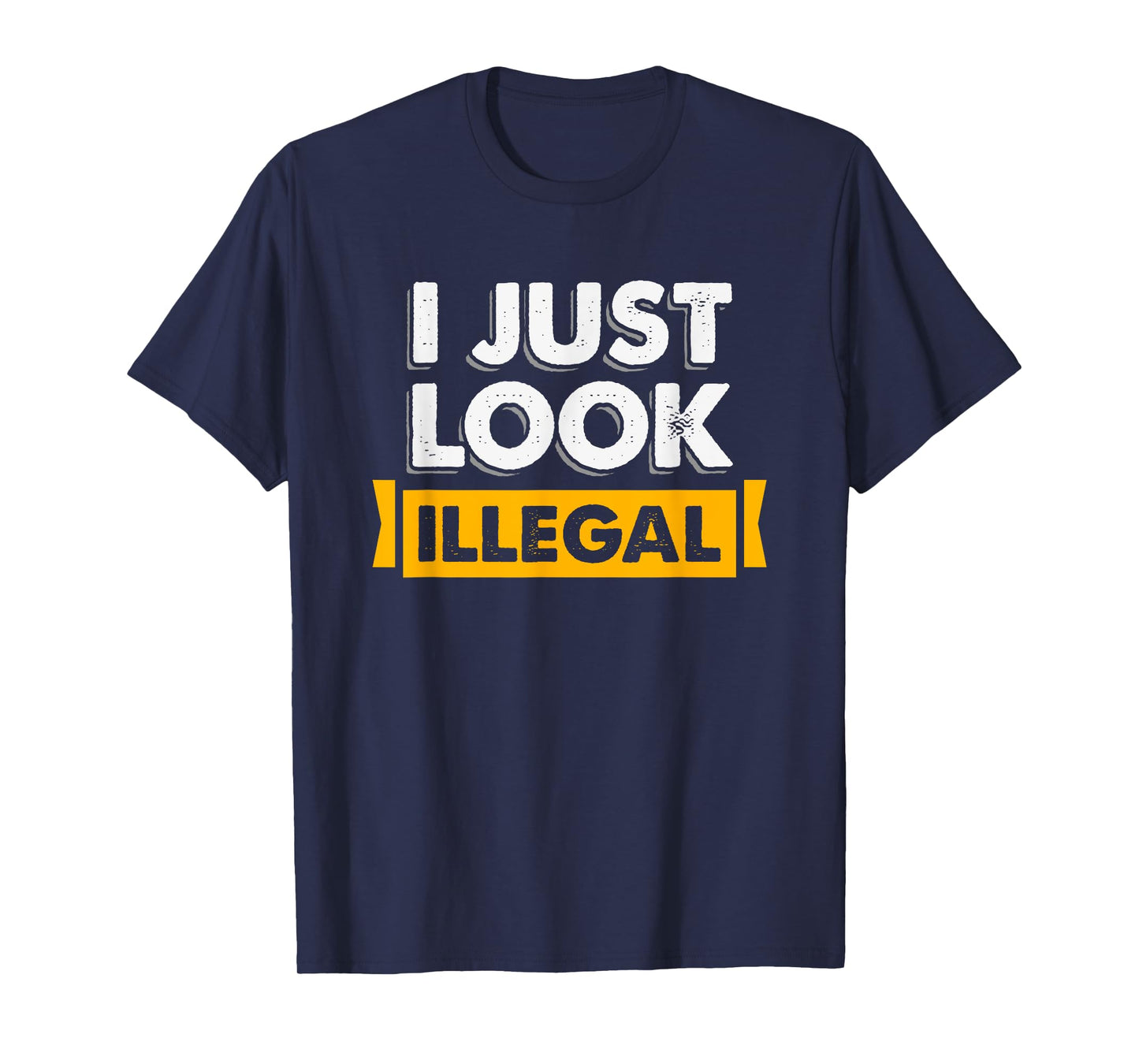 I Just Look Illegal Immigrant Hispanic T-Shirt
