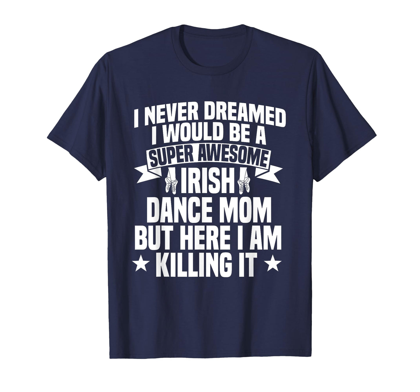 Irish Dance Mom Festival Ceili Stepdance Dancer Mother's Day T-Shirt
